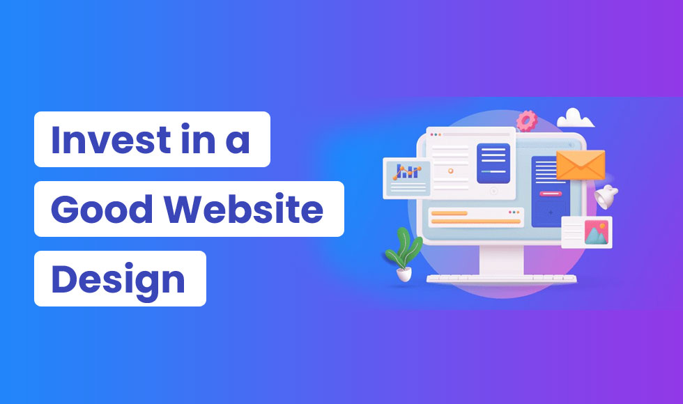 6 Reasons Why You Should Invest in a Good Website Design